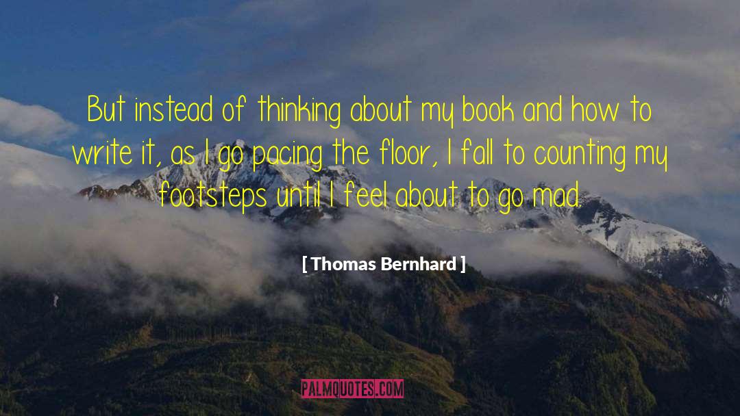 Thomas Bernhard Quotes: But instead of thinking about