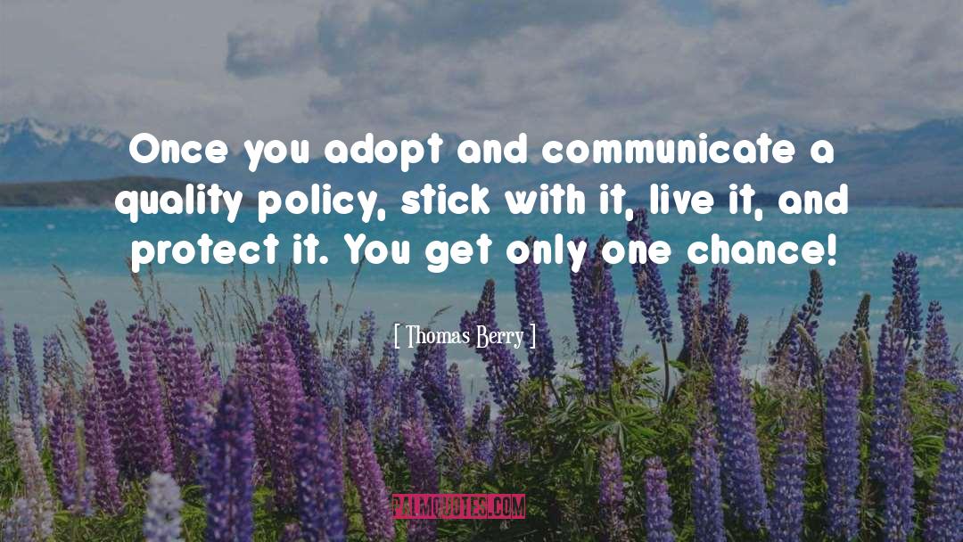 Thomas Berry Quotes: Once you adopt and communicate