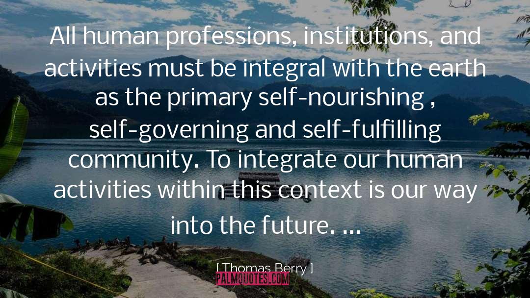Thomas Berry Quotes: All human professions, institutions, and