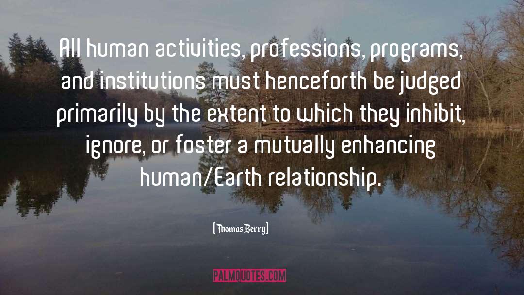 Thomas Berry Quotes: All human activities, professions, programs,