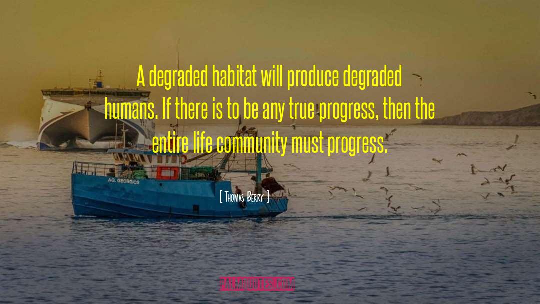Thomas Berry Quotes: A degraded habitat will produce