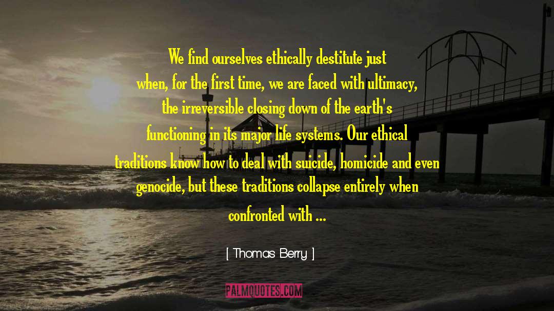 Thomas Berry Quotes: We find ourselves ethically destitute