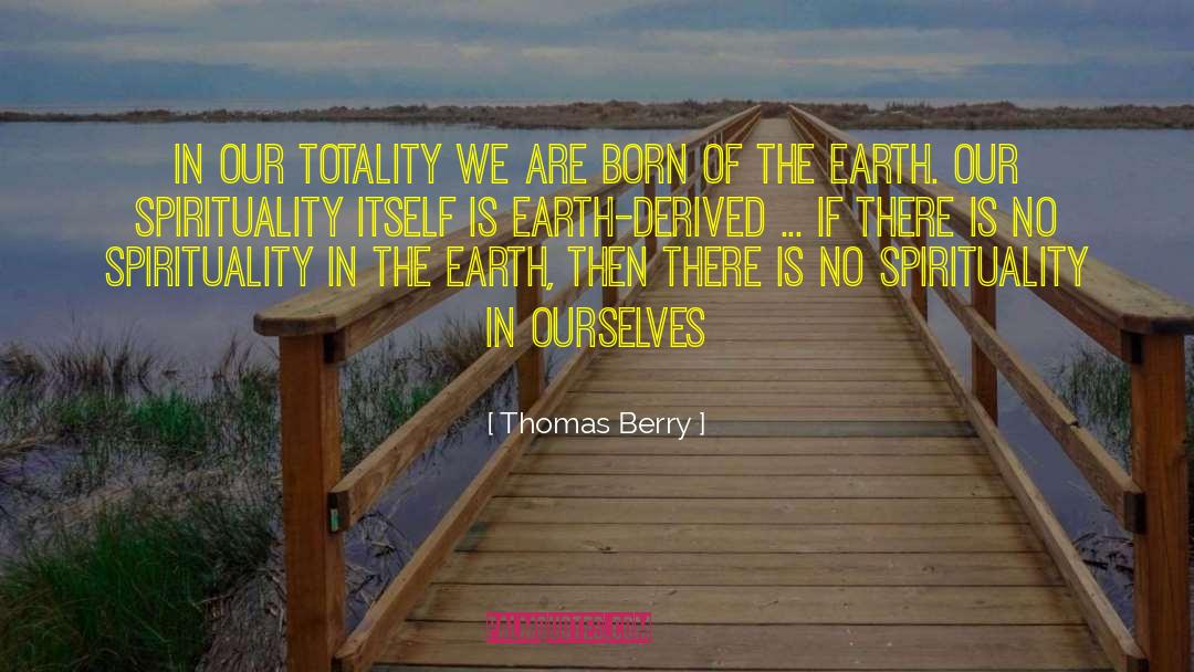 Thomas Berry Quotes: In our totality we are