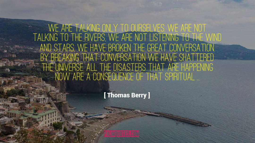 Thomas Berry Quotes: We are talking only to