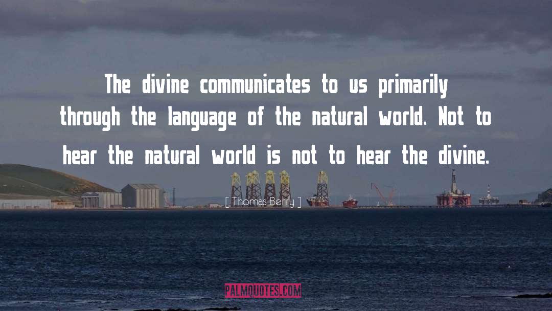 Thomas Berry Quotes: The divine communicates to us