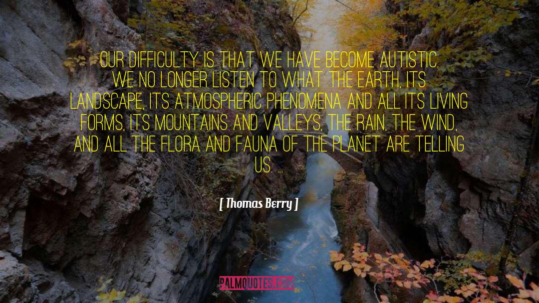 Thomas Berry Quotes: Our difficulty is that we