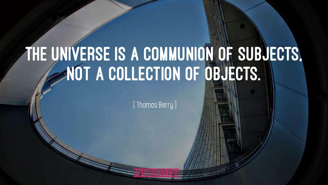 Thomas Berry Quotes: The universe is a communion