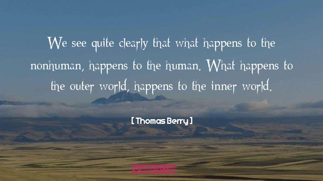 Thomas Berry Quotes: We see quite clearly that