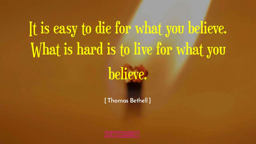 Thomas Bethell Quotes: It is easy to die