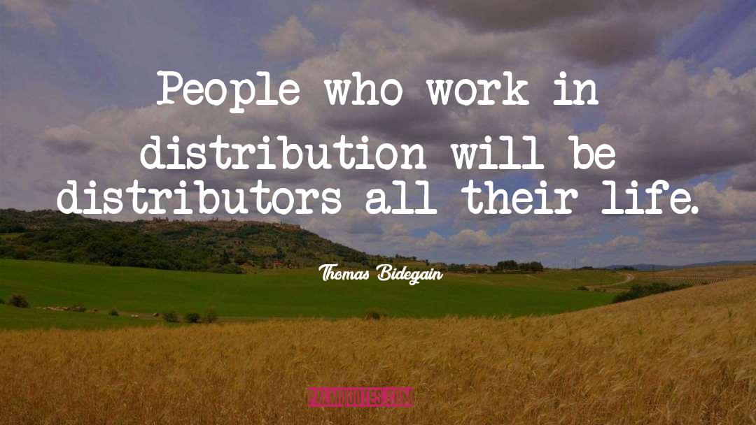 Thomas Bidegain Quotes: People who work in distribution
