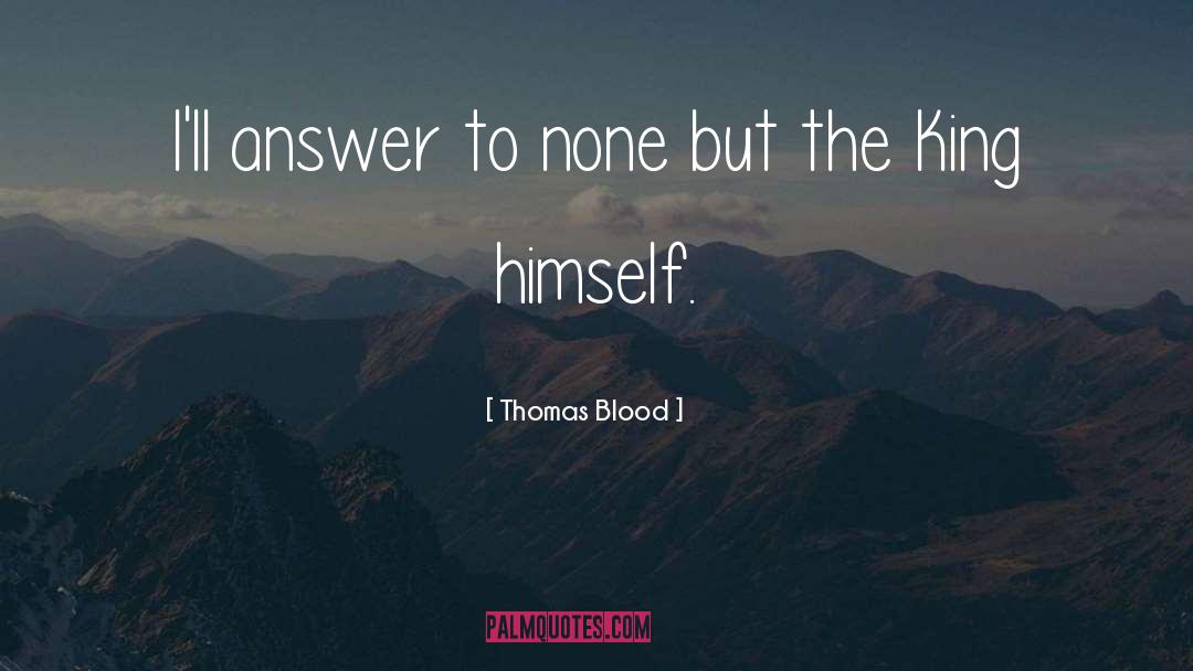 Thomas Blood Quotes: I'll answer to none but