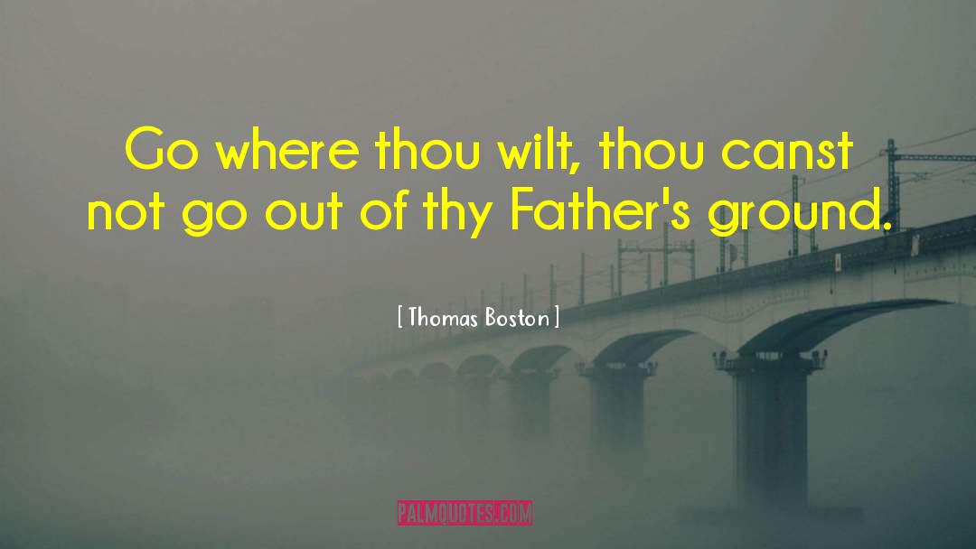 Thomas Boston Quotes: Go where thou wilt, thou