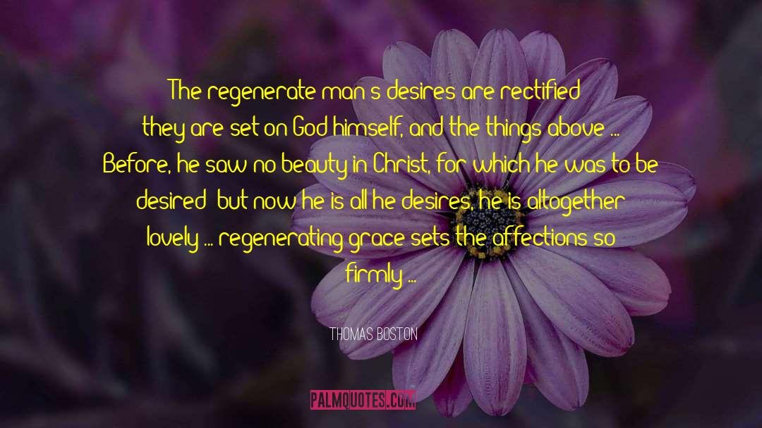 Thomas Boston Quotes: The regenerate man's desires are