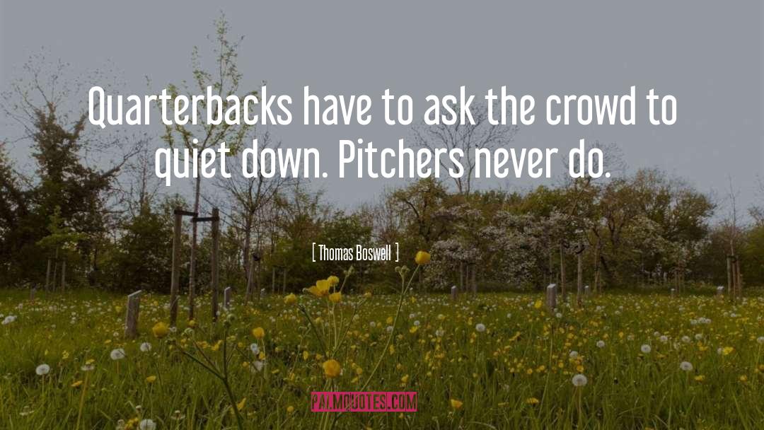 Thomas Boswell Quotes: Quarterbacks have to ask the