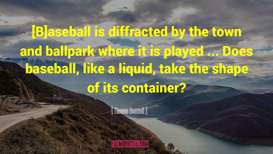 Thomas Boswell Quotes: [B]aseball is diffracted by the