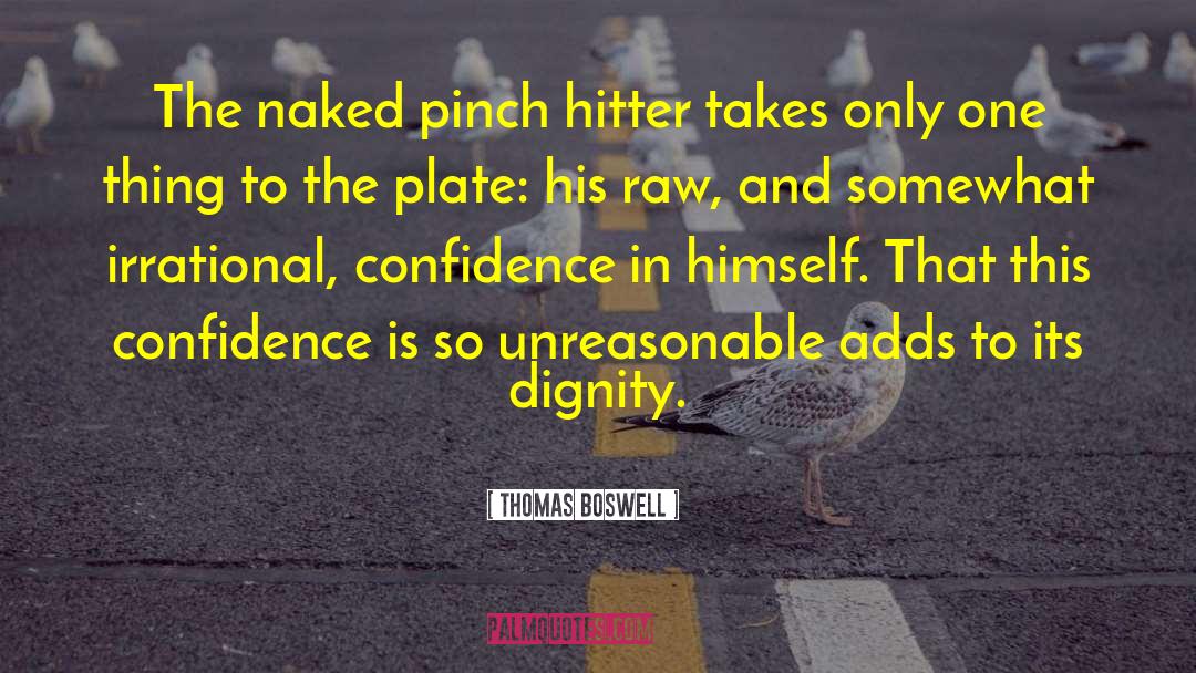 Thomas Boswell Quotes: The naked pinch hitter takes