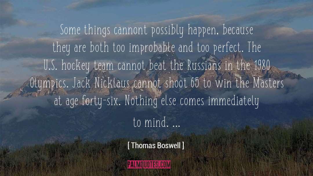 Thomas Boswell Quotes: Some things cannont possibly happen,