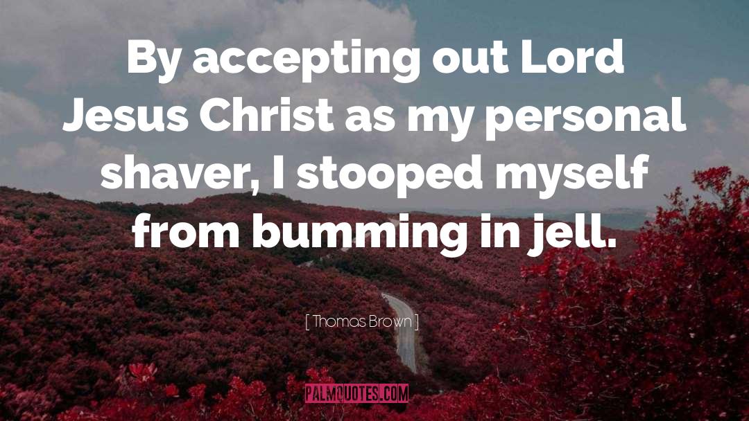 Thomas Brown Quotes: By accepting out Lord Jesus