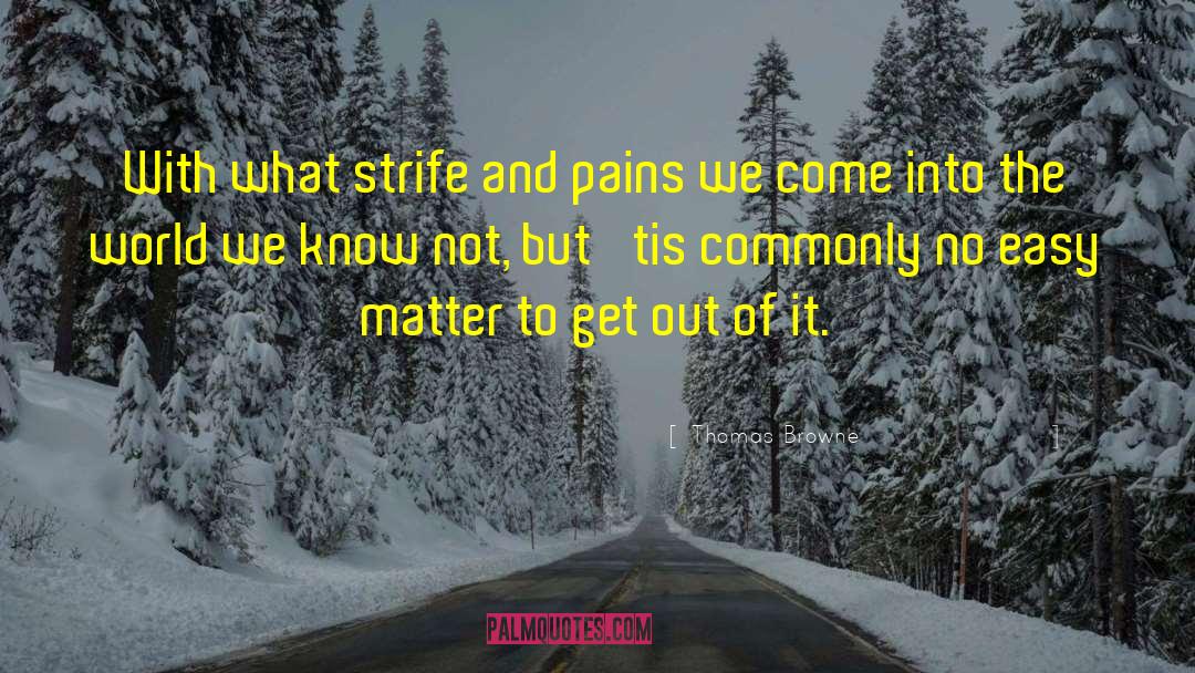 Thomas Browne Quotes: With what strife and pains
