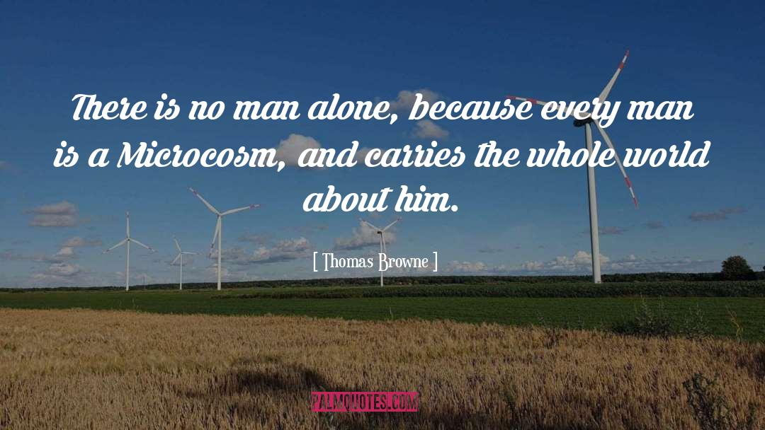 Thomas Browne Quotes: There is no man alone,