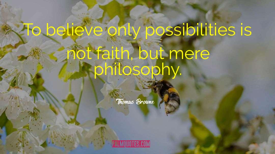 Thomas Browne Quotes: To believe only possibilities is