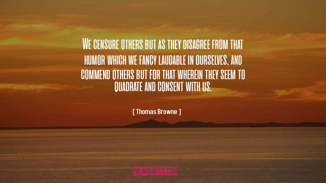 Thomas Browne Quotes: We censure others but as