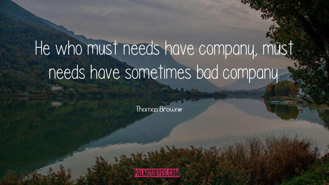 Thomas Browne Quotes: He who must needs have