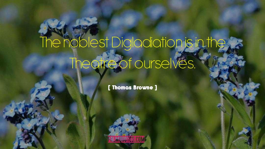 Thomas Browne Quotes: The noblest Digladiation is in