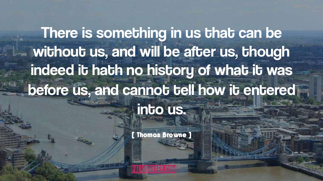 Thomas Browne Quotes: There is something in us