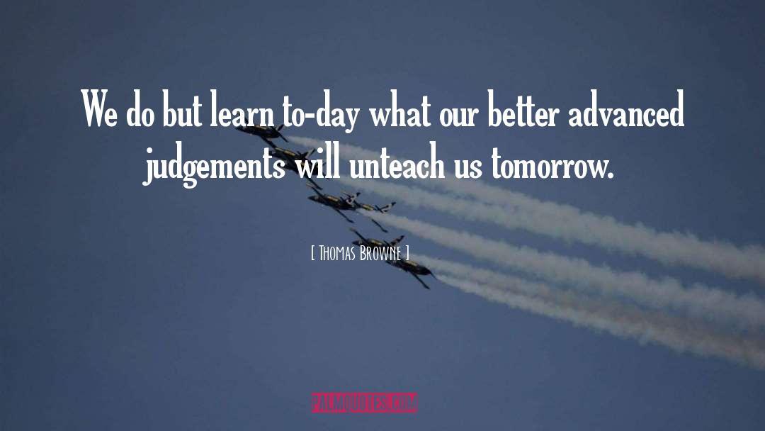 Thomas Browne Quotes: We do but learn to-day