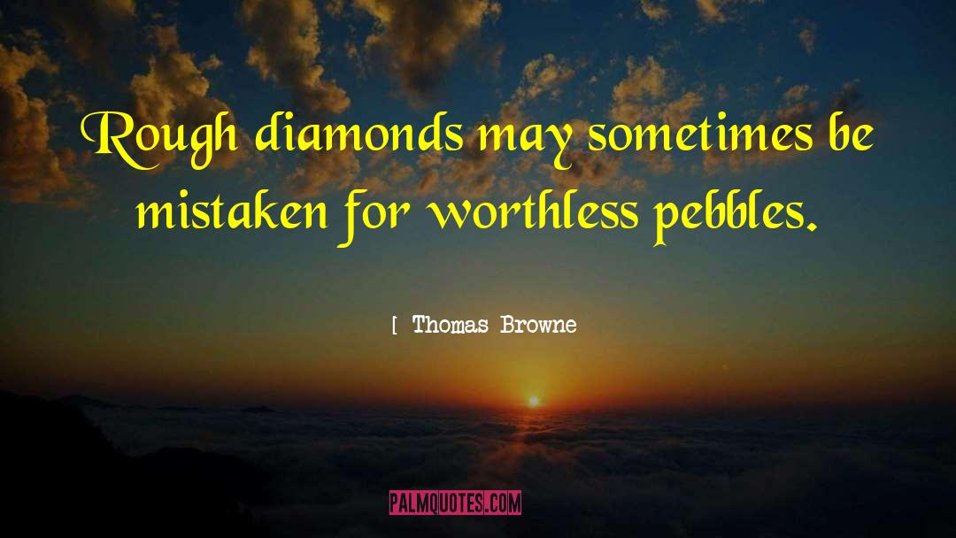 Thomas Browne Quotes: Rough diamonds may sometimes be