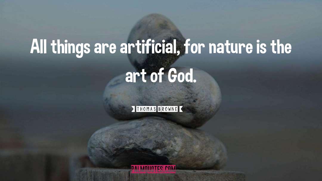 Thomas Browne Quotes: All things are artificial, for