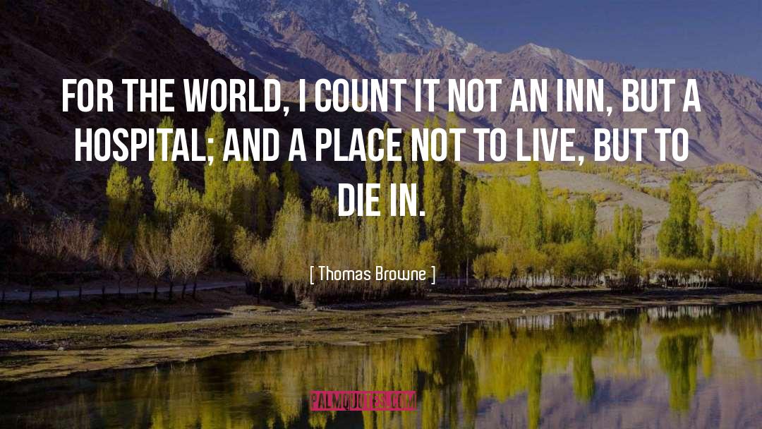 Thomas Browne Quotes: For the world, I count