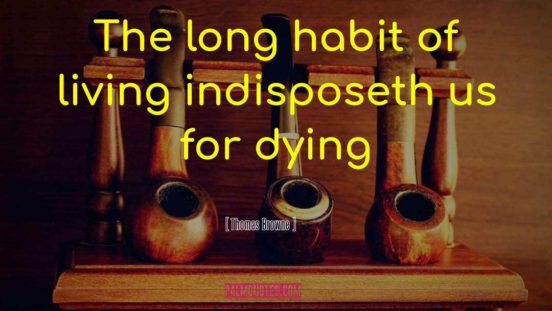 Thomas Browne Quotes: The long habit of living