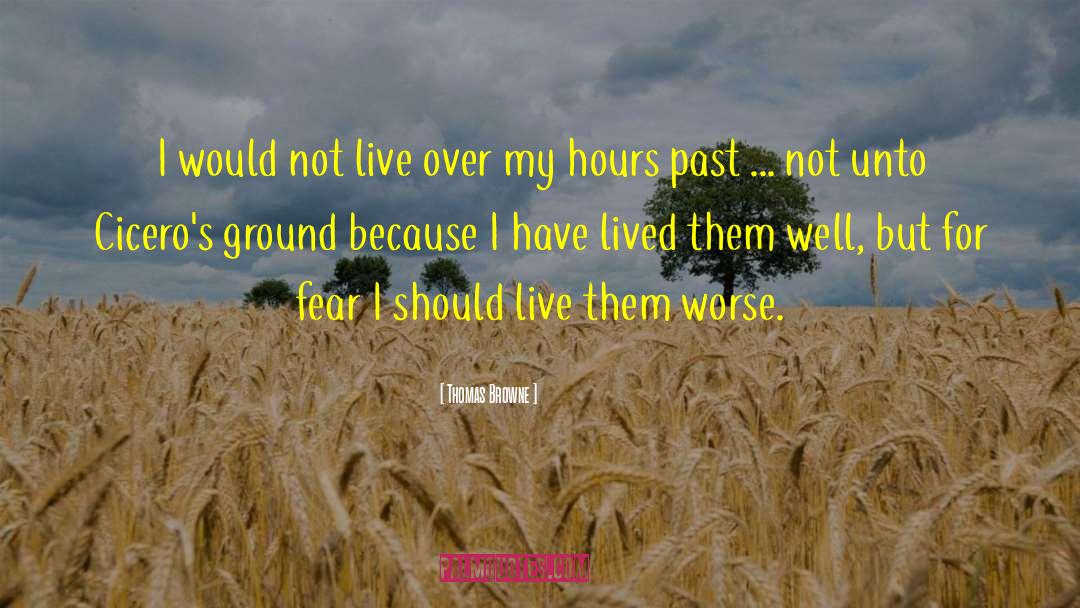 Thomas Browne Quotes: I would not live over