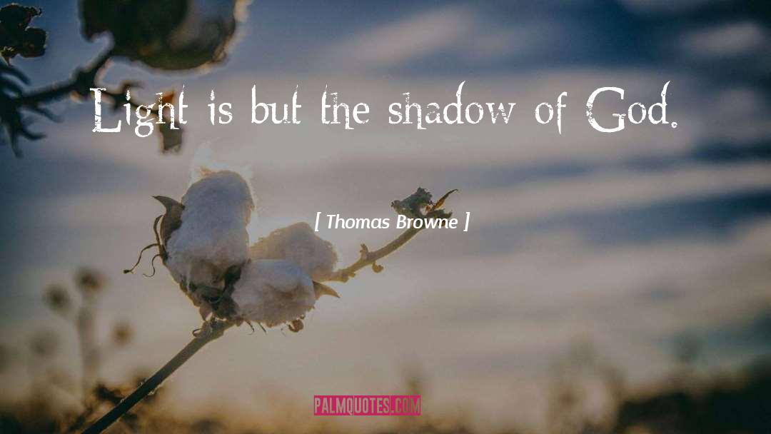 Thomas Browne Quotes: Light is but the shadow