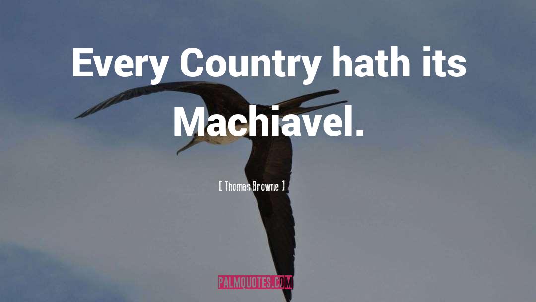 Thomas Browne Quotes: Every Country hath its Machiavel.