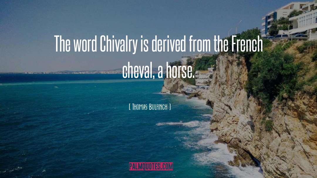 Thomas Bulfinch Quotes: The word Chivalry is derived