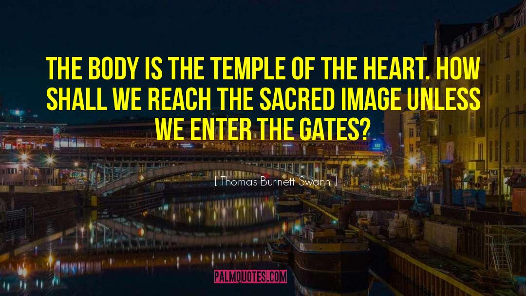 Thomas Burnett Swann Quotes: The body is the temple