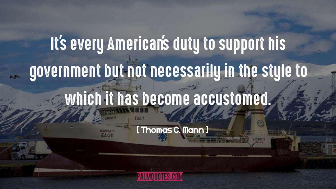 Thomas C. Mann Quotes: It's every American's duty to