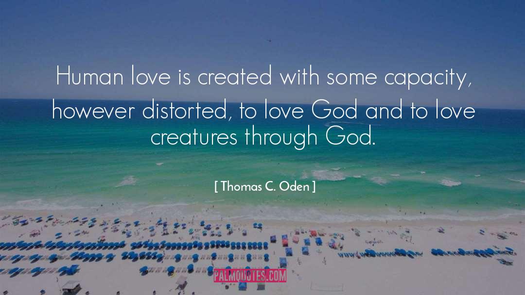 Thomas C. Oden Quotes: Human love is created with