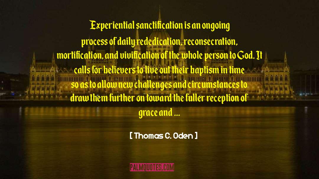 Thomas C. Oden Quotes: Experiential sanctification is an ongoing