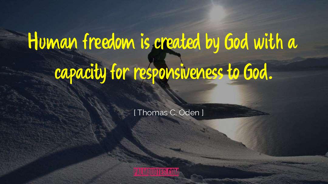 Thomas C. Oden Quotes: Human freedom is created by