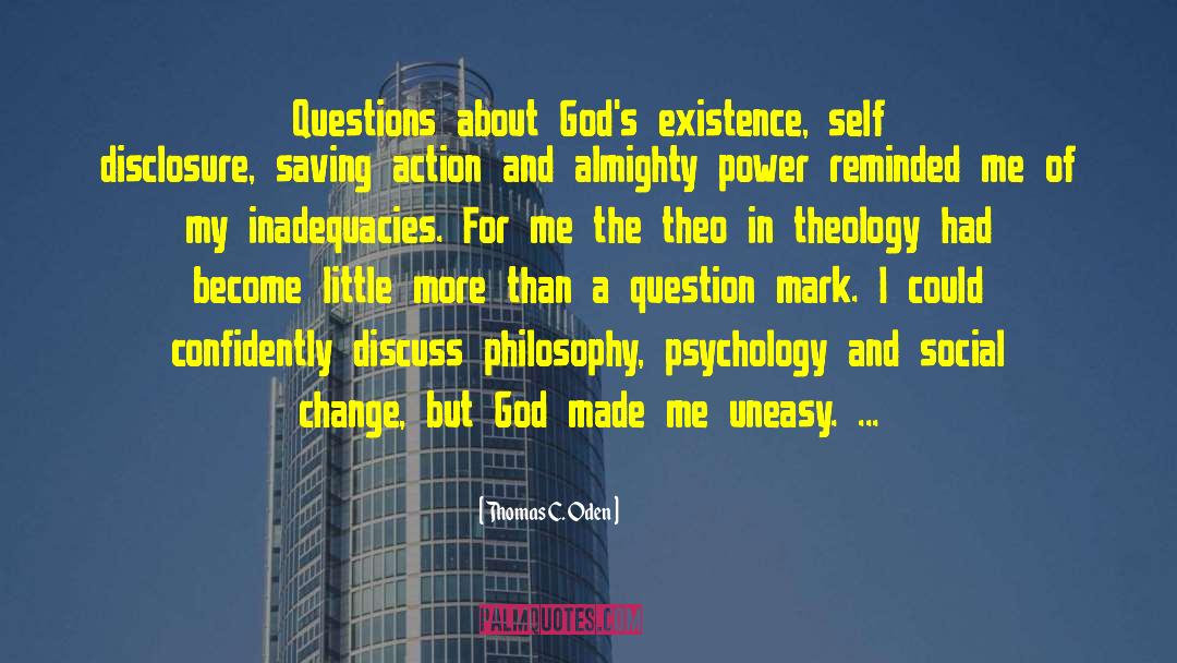 Thomas C. Oden Quotes: Questions about God's existence, self