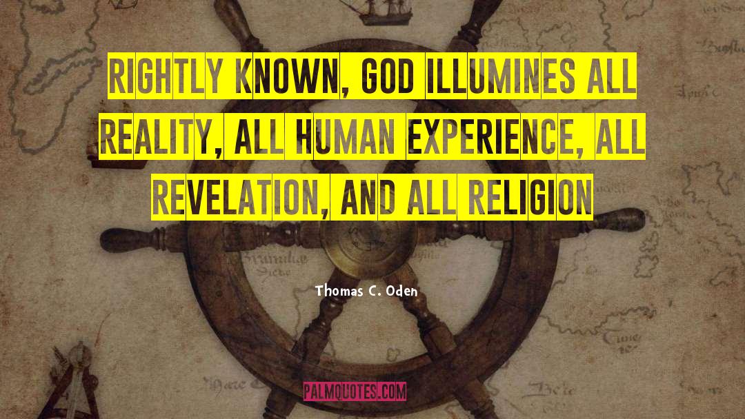 Thomas C. Oden Quotes: Rightly known, God illumines all