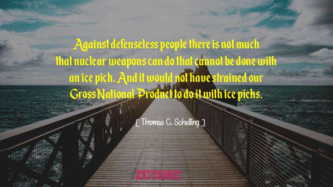 Thomas C. Schelling Quotes: Against defenseless people there is