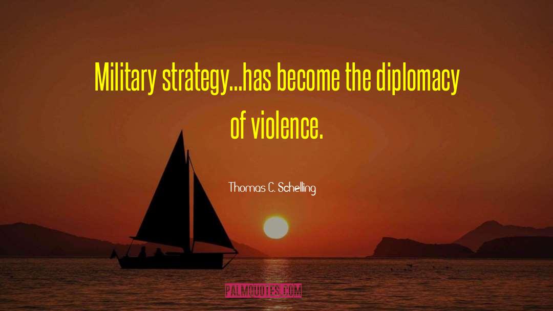 Thomas C. Schelling Quotes: Military strategy...has become the diplomacy