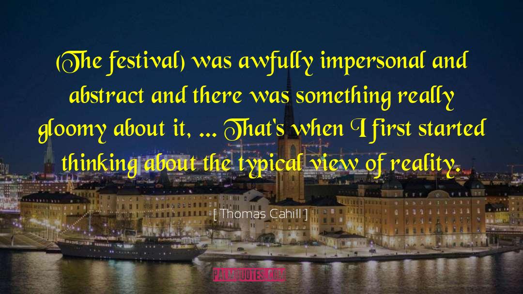 Thomas Cahill Quotes: (The festival) was awfully impersonal