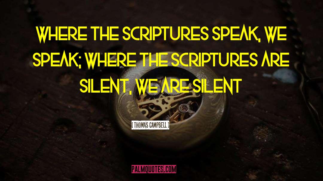 Thomas Campbell Quotes: Where the Scriptures speak, we