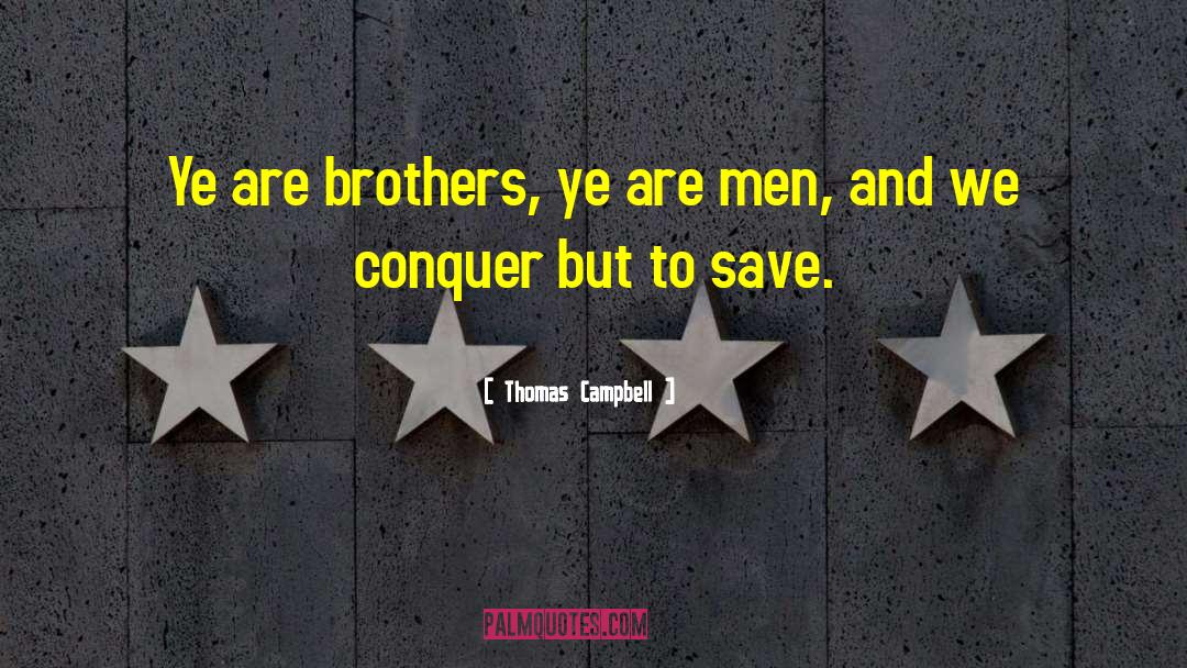 Thomas Campbell Quotes: Ye are brothers, ye are